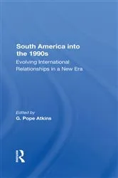 Book cover of South America Into The 1990s by G. Pope Atkins