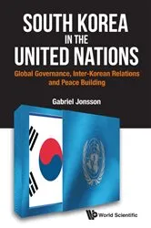 Book cover of South Korea In The United Nations: Global Governance, Inter-korean Relations And Peace Building by Gabriel Jonsson