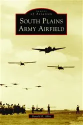 Book cover of South Plains Army Airfield by Donald R. Abbe