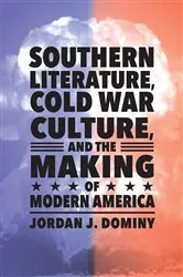 Book cover of Southern Literature, Cold War Culture, and the Making of Modern America by Jordan J. Dominy