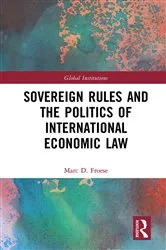 Book cover of Sovereign Rules and the Politics of International Economic Law by Marc Froese