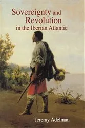 Book cover of Sovereignty and Revolution in the Iberian Atlantic by Jeremy Adelman