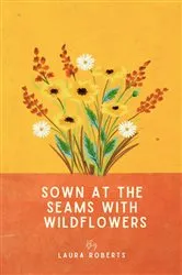 Book cover of Sown at the seams with wildflowers by Laura Roberts