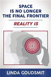 Book cover of Space Is No Longer the Final Frontier-Reality Is by Linda Goudsmit