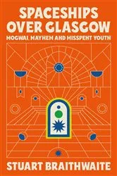 Book cover of Spaceships Over Glasgow by Stuart Braithwaite