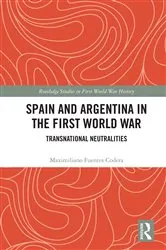 Book cover of Spain and Argentina in the First World War by Maximiliano Fuentes Codera