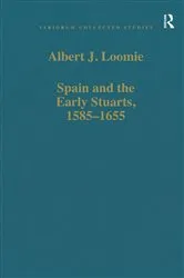 Book cover of Spain and the Early Stuarts, 1585-1655 by Albert J. Loomie