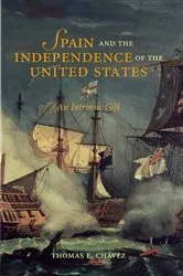 Book cover of Spain and the Independence of the United States: An Intrinsic Gift by Thomas E. Chávez
