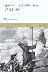 Book cover of Spain's First Carlist War, 1833-40 by M. Lawrence