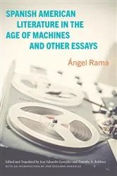 Book cover of Spanish American Literature in the Age of Machines and Other Essays by Ángel Rama