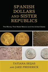 Book cover of Spanish Dollars and Sister Republics by Tatiana Seijas