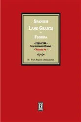 Book cover of Spanish Land Grants in Florida, 1752-1786, Unconfirmed Claims. (Volume #1) by Works Projects Administration