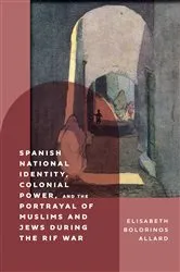 Book cover of Spanish National Identity, Colonial Power, and the Portrayal of Muslims and Jews during the Rif War (1909-27) by Elisabeth Bolorinos Allard