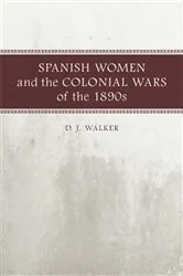 Book cover of Spanish Women and the Colonial Wars of the 1890s by D. J. Walker