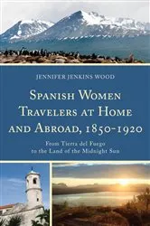 Book cover of Spanish Women Travelers at Home and Abroad, 1850–1920 by Jennifer Jenkins Wood