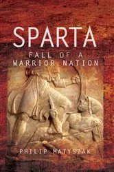 Book cover of Sparta: Fall of a Warrior Nation by Philip Matyszak