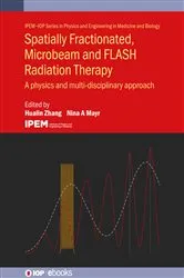 Book cover of Spatially Fractionated, Microbeam and FLASH Radiation Therapy by Hualin Zhang