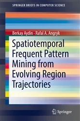 Book cover of Spatiotemporal Frequent Pattern Mining from Evolving Region Trajectories by Berkay Aydin