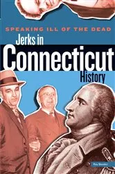 Book cover of Speaking Ill of the Dead: Jerks in Connecticut History by Ray Bendici