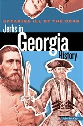 Book cover of Speaking Ill of the Dead: Jerks in Georgia History by John Mckay