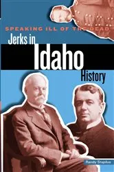 Book cover of Speaking Ill of the Dead: Jerks in Idaho History by Randy Stapilus