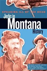 Book cover of Speaking Ill of the Dead: Jerks in Montana History (2nd ed.) by Jodie Foley