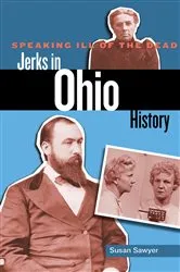 Book cover of Speaking Ill of the Dead: Jerks in Ohio History by Susan Sawyer