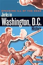 Book cover of Speaking Ill of the Dead: Jerks in Washington, D.C., History by Emilee Hines