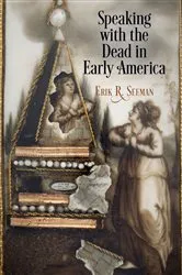 Book cover of Speaking with the Dead in Early America by Erik R. Seeman