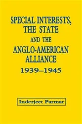 Book cover of Special Interests, the State and the Anglo-American Alliance, 1939-1945 by Inderjeet Parmar