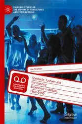 Book cover of Spectacle, Fashion and the Dancing Experience in Britain, 1960-1990 by Jon Stratton