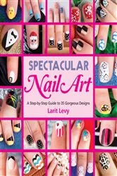 Book cover of Spectacular Nail Art by Larit Levy