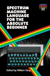 Book cover of Spectrum Machine Language for the Absolute Beginner by William Tang