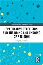 Book cover of Speculative Television and the Doing and Undoing of Religion by Gregory Erickson
