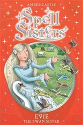 Book cover of Spell Sisters: Evie the Swan Sister by Amber Castle