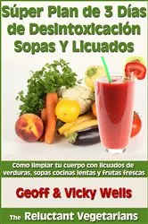 Book cover of Súper Plan de 3 Días de Desintoxicación con Sopas Y Licuados by Geoff & Vicky Wells