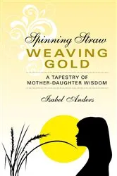 Book cover of Spinning Straw, Weaving Gold by Isabel Anders