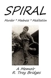 Book cover of Spiral Misery Madness and Meditation by R. Troy Bridges