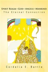 Book cover of Spirit Realm-God-Angels-Mankind: the Eternal Connection by Cordelia E. Battle