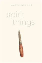 Book cover of Spirit Things by Lara Messersmith-Glavin