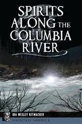 Book cover of Spirits Along the Columbia River by Ira Wesley Kitmacher