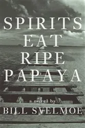 Book cover of Spirits Eat Ripe Papaya by Bill Svelmoe