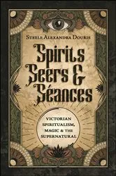 Book cover of Spirits, Seers & Séances by Steele Alexandra Douris