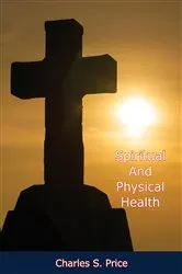 Book cover of Spiritual And Physical Health by Charles S. Price