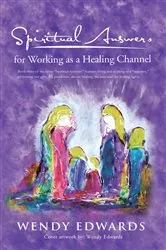 Book cover of Spiritual Answers for Working as a Healing Channel by Wendy Edwards