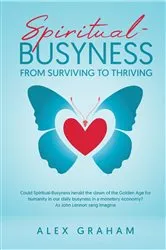 Book cover of Spiritual-Busyness from Surviving to Thriving by Alex Graham