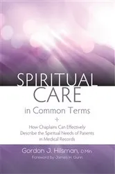Book cover of Spiritual Care in Common Terms by D.Min, Gordon J. Hilsman,