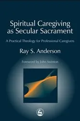 Book cover of Spiritual Caregiving as Secular Sacrament by Ray Anderson