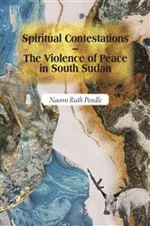 Book cover of Spiritual Contestations – The Violence of Peace in South Sudan by Naomi Ruth Pendle