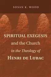 Book cover of Spiritual Exegesis and the Church in the Theology of Henri de Lubac by Susan K. Wood